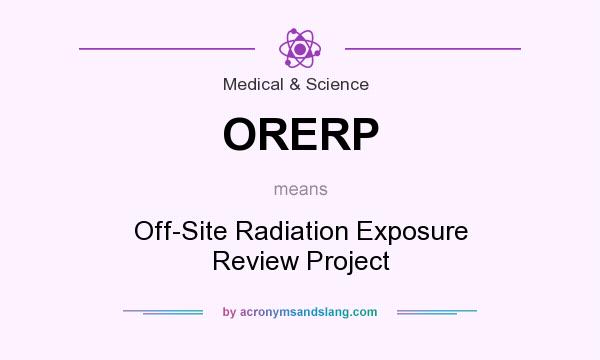 What does ORERP mean? It stands for Off-Site Radiation Exposure Review Project