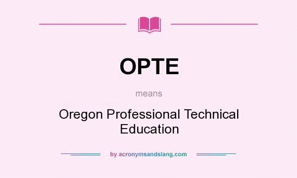 What does OPTE mean? It stands for Oregon Professional Technical Education