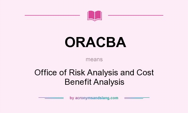 What does ORACBA mean? It stands for Office of Risk Analysis and Cost Benefit Analysis