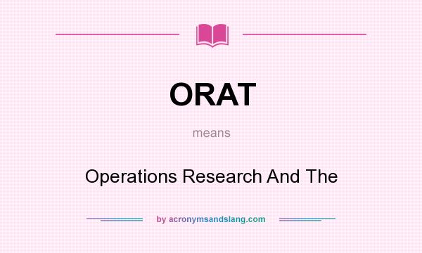 What does ORAT mean? It stands for Operations Research And The