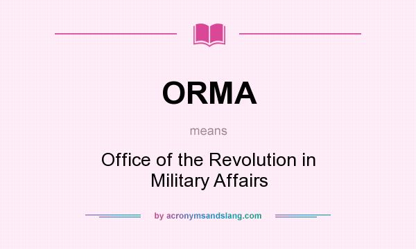 What does ORMA mean? It stands for Office of the Revolution in Military Affairs