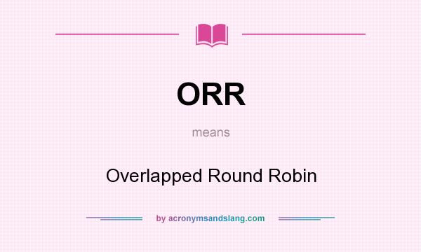 What does ORR mean? It stands for Overlapped Round Robin