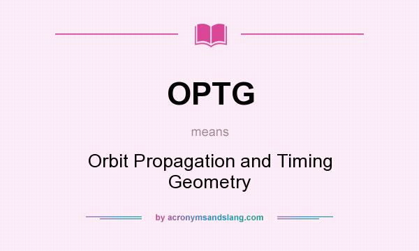 What does OPTG mean? It stands for Orbit Propagation and Timing Geometry