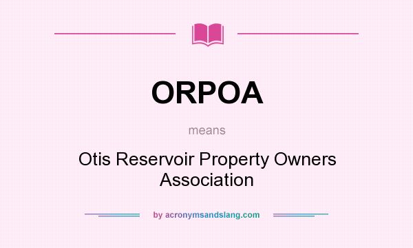 What does ORPOA mean? It stands for Otis Reservoir Property Owners Association