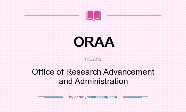 What does ORAA mean? It stands for Office of Research Advancement and Administration