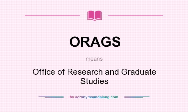 What does ORAGS mean? It stands for Office of Research and Graduate Studies