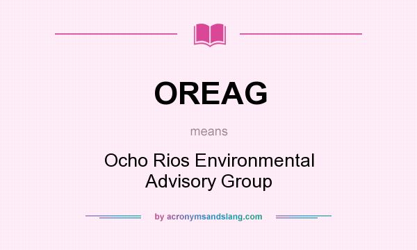 What does OREAG mean? It stands for Ocho Rios Environmental Advisory Group
