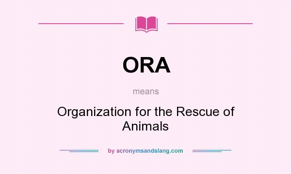 What does ORA mean? It stands for Organization for the Rescue of Animals