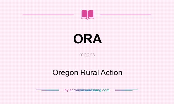 What does ORA mean? It stands for Oregon Rural Action