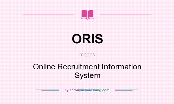 What does ORIS mean? It stands for Online Recruitment Information System