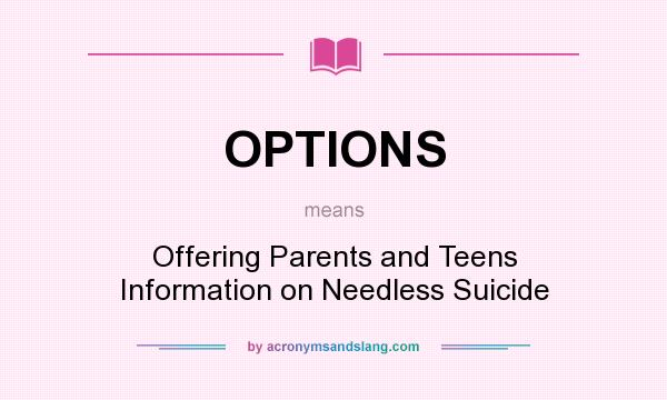 What does OPTIONS mean? It stands for Offering Parents and Teens Information on Needless Suicide