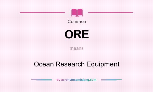 What does ORE mean? It stands for Ocean Research Equipment