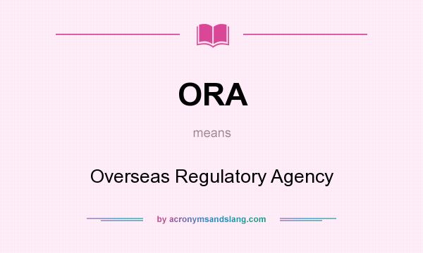 What does ORA mean? It stands for Overseas Regulatory Agency