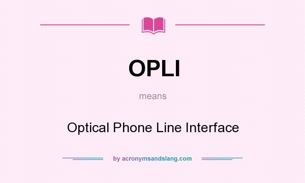 What does OPLI mean? It stands for Optical Phone Line Interface