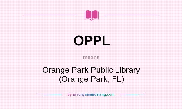 What does OPPL mean? It stands for Orange Park Public Library (Orange Park, FL)