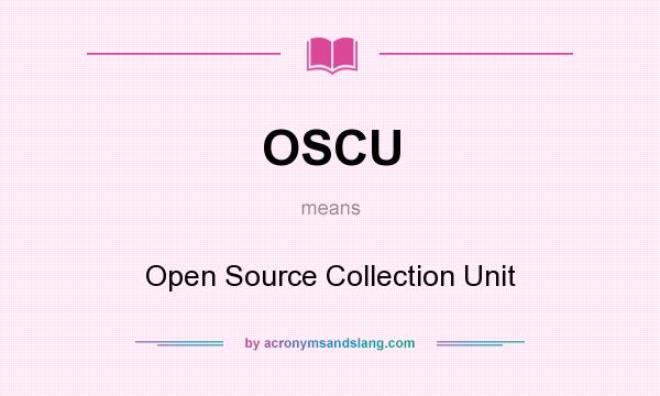 What does OSCU mean? It stands for Open Source Collection Unit
