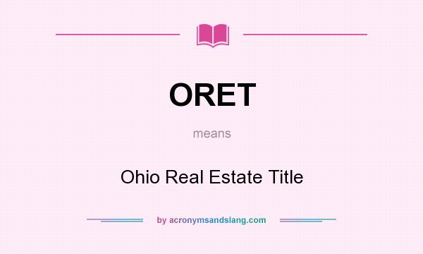 What does ORET mean? It stands for Ohio Real Estate Title