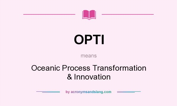 What does OPTI mean? It stands for Oceanic Process Transformation & Innovation