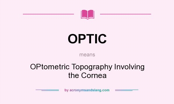What does OPTIC mean? It stands for OPtometric Topography Involving the Cornea