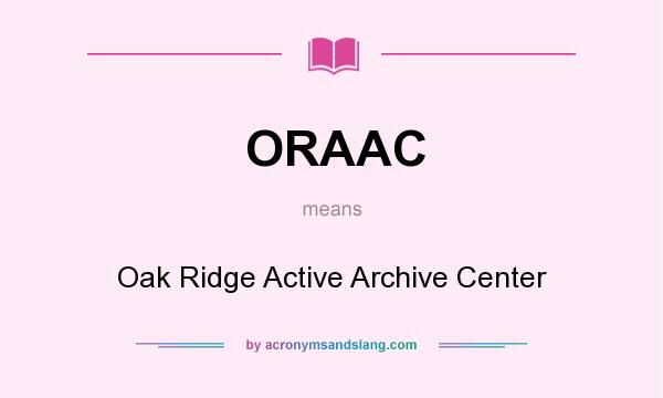 What does ORAAC mean? It stands for Oak Ridge Active Archive Center