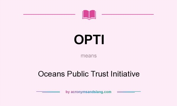 What does OPTI mean? It stands for Oceans Public Trust Initiative