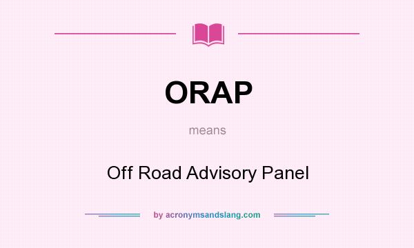 What does ORAP mean? It stands for Off Road Advisory Panel