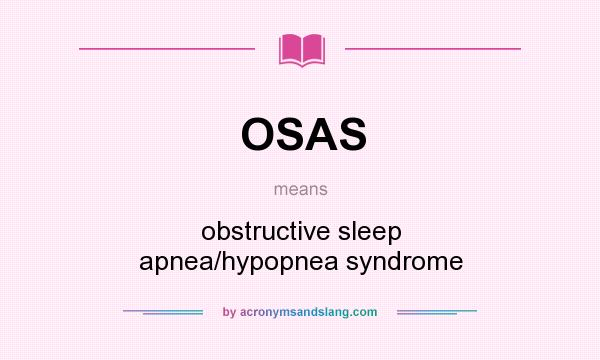 What does OSAS mean? It stands for obstructive sleep apnea/hypopnea syndrome