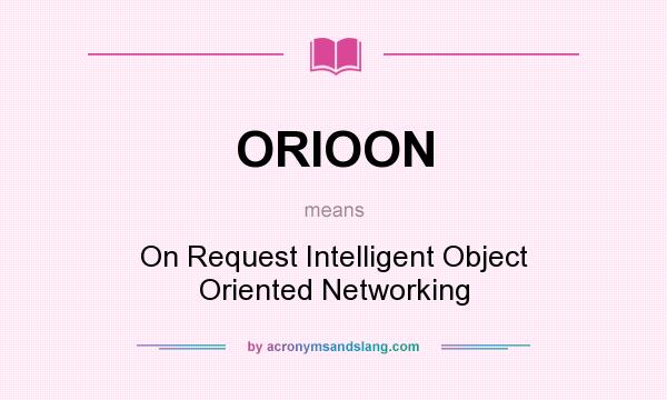 What does ORIOON mean? It stands for On Request Intelligent Object Oriented Networking
