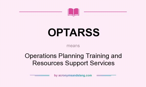 What does OPTARSS mean? It stands for Operations Planning Training and Resources Support Services