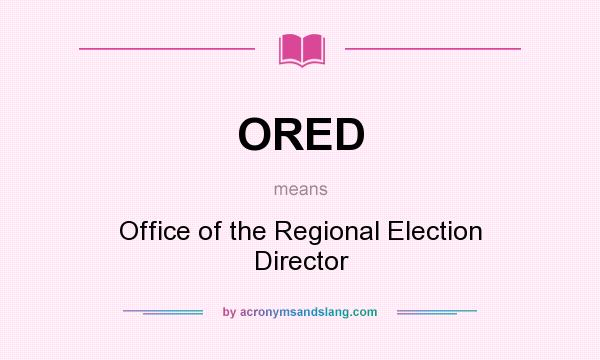 What does ORED mean? It stands for Office of the Regional Election Director