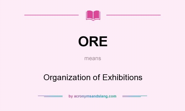 What does ORE mean? It stands for Organization of Exhibitions