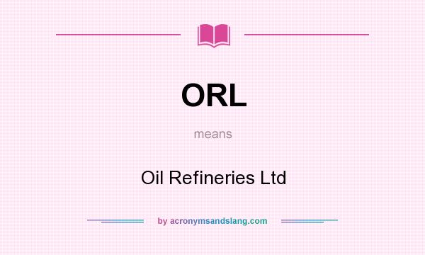 What does ORL mean? It stands for Oil Refineries Ltd