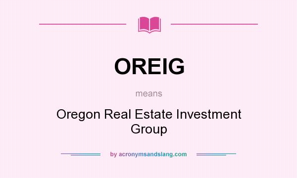What does OREIG mean? It stands for Oregon Real Estate Investment Group
