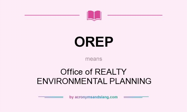 What does OREP mean? It stands for Office of REALTY ENVIRONMENTAL PLANNING