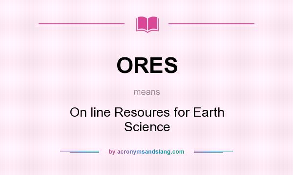 What does ORES mean? It stands for On line Resoures for Earth Science