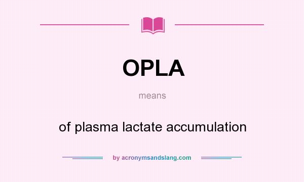 What does OPLA mean? It stands for of plasma lactate accumulation