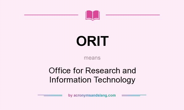 What does ORIT mean? It stands for Office for Research and Information Technology