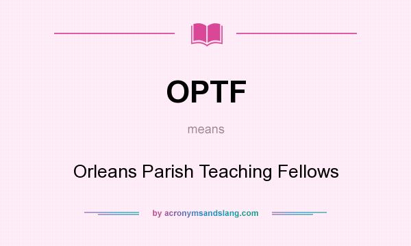 What does OPTF mean? It stands for Orleans Parish Teaching Fellows