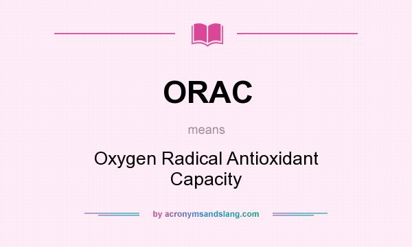What does ORAC mean? It stands for Oxygen Radical Antioxidant Capacity