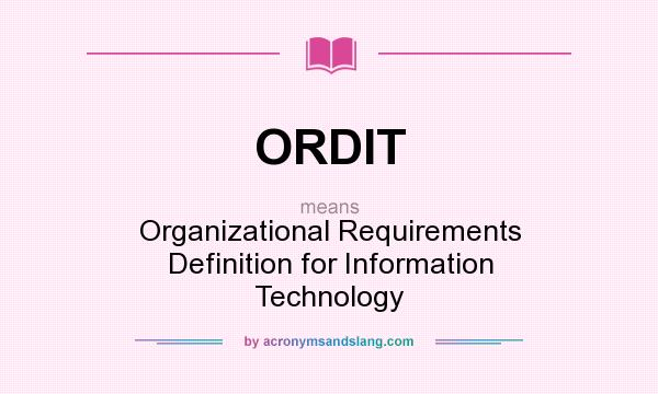 What does ORDIT mean? It stands for Organizational Requirements Definition for Information Technology