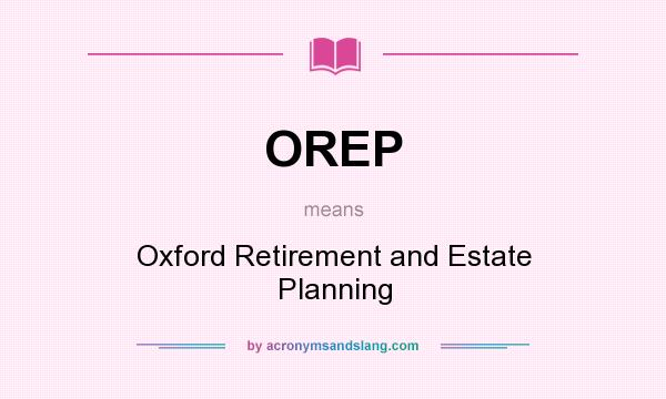 What does OREP mean? It stands for Oxford Retirement and Estate Planning