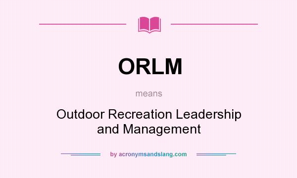 What does ORLM mean? It stands for Outdoor Recreation Leadership and Management