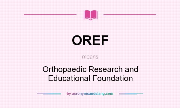 What does OREF mean? It stands for Orthopaedic Research and Educational Foundation
