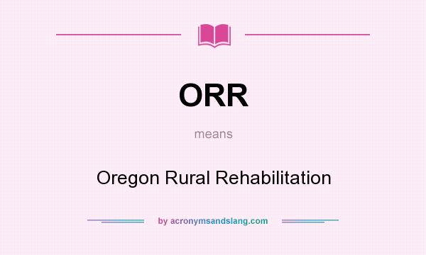 What does ORR mean? It stands for Oregon Rural Rehabilitation