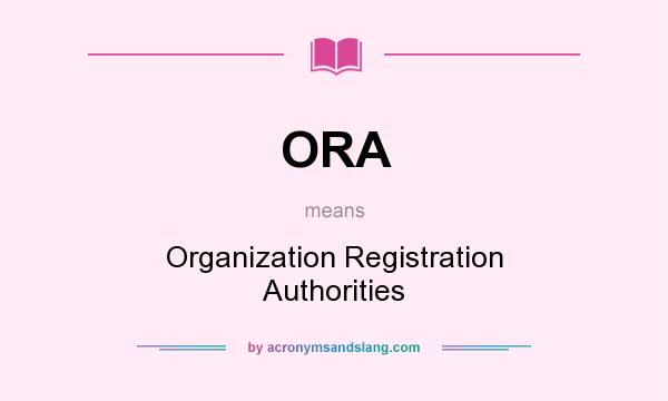 What does ORA mean? It stands for Organization Registration Authorities