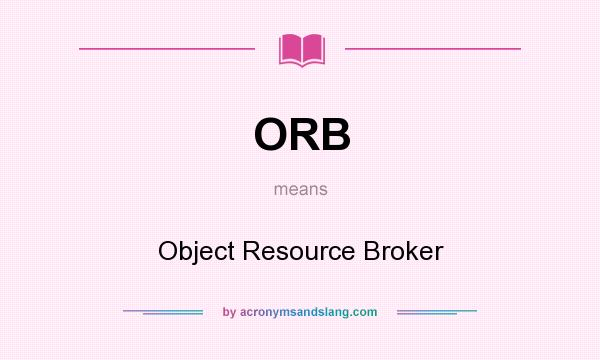 What does ORB mean? It stands for Object Resource Broker