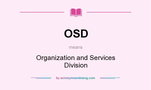 What does OSD mean? It stands for Organization and Services Division
