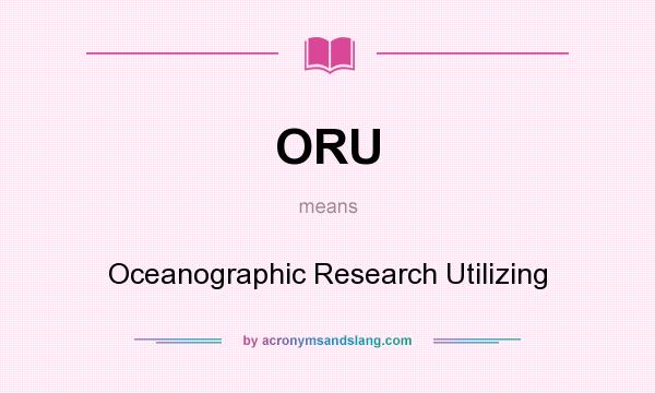 What does ORU mean? It stands for Oceanographic Research Utilizing