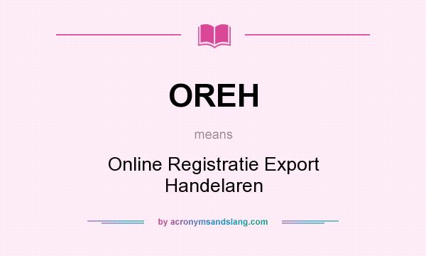 What does OREH mean? It stands for Online Registratie Export Handelaren