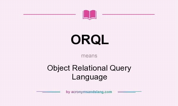 What does ORQL mean? It stands for Object Relational Query Language